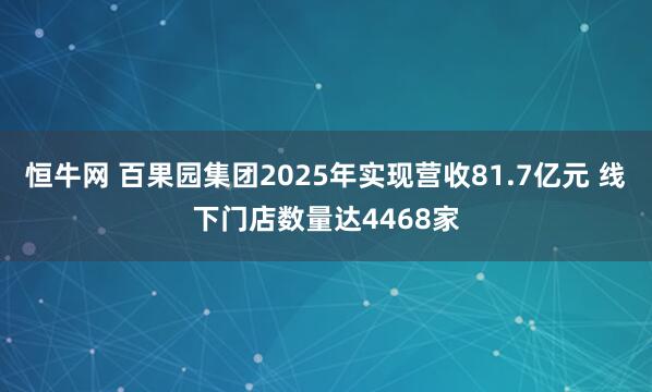 恒牛网 百果园集团2025年实现营收81.7亿元 线下门店数量达4468家